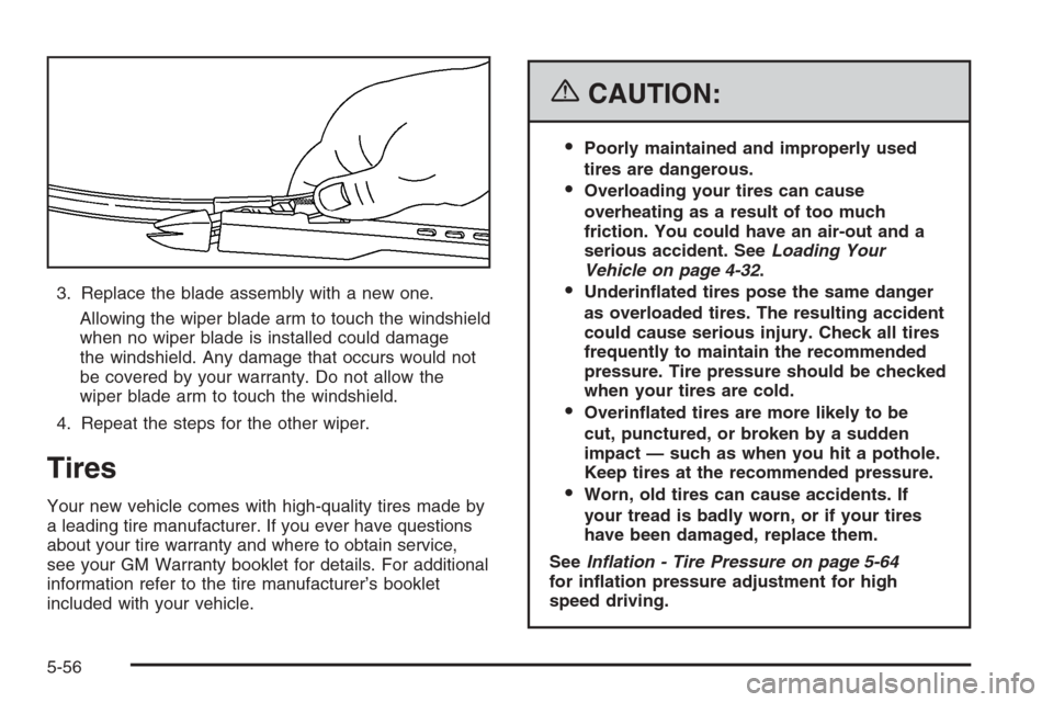 CADILLAC STS 2006 1.G Owners Manual 3. Replace the blade assembly with a new one.
Allowing the wiper blade arm to touch the windshield
when no wiper blade is installed could damage
the windshield. Any damage that occurs would not
be cov