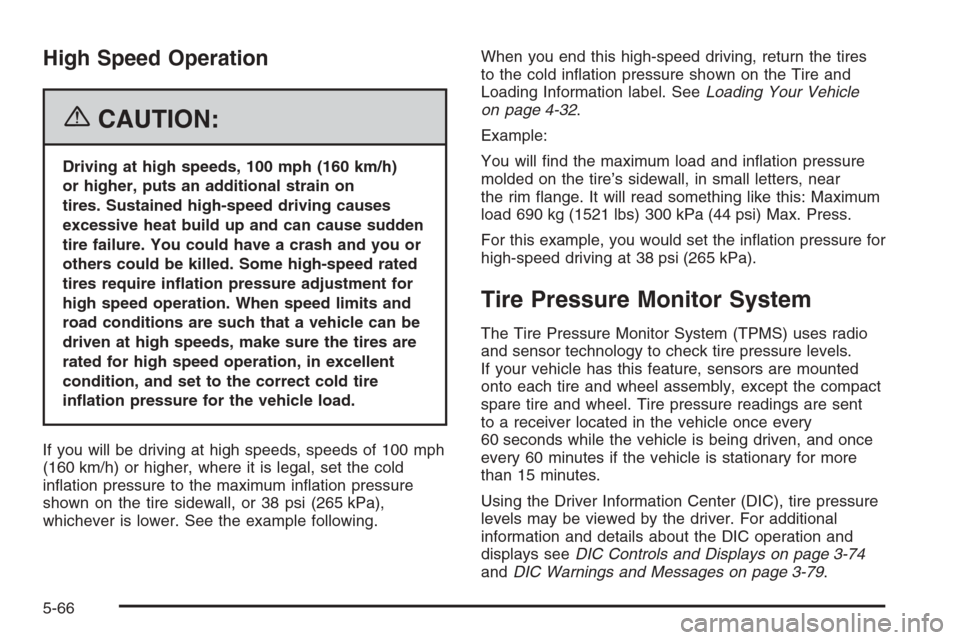 CADILLAC STS 2006 1.G Owners Manual High Speed Operation
{CAUTION:
Driving at high speeds, 100 mph (160 km/h)
or higher, puts an additional strain on
tires. Sustained high-speed driving causes
excessive heat build up and can cause sudde