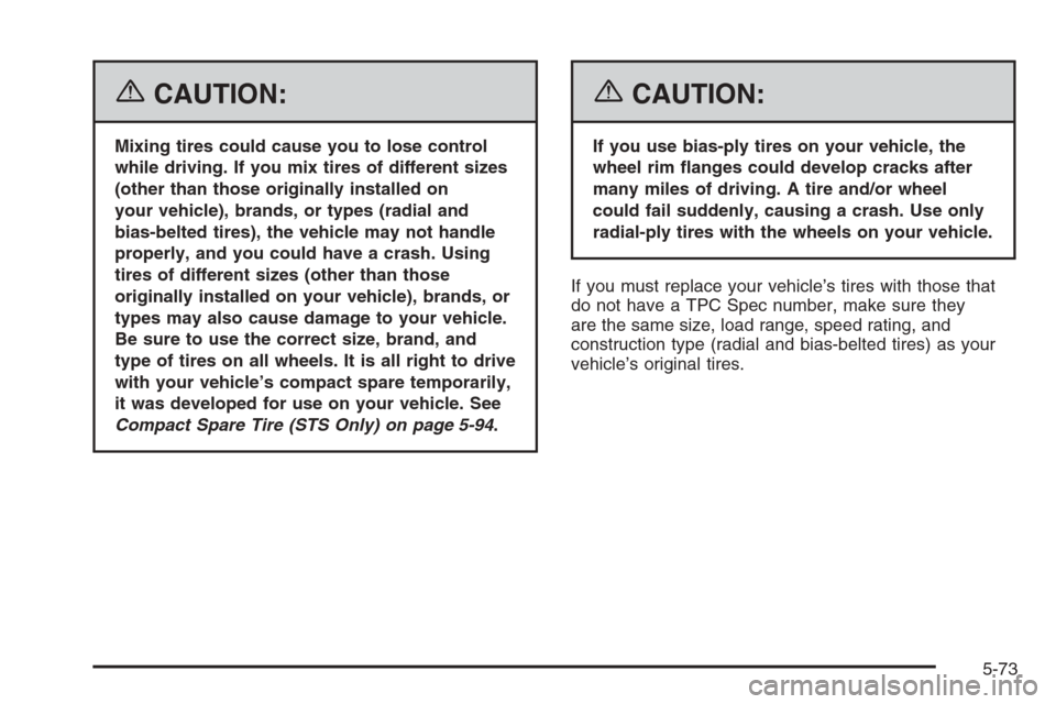 CADILLAC STS 2006 1.G Owners Manual {CAUTION:
Mixing tires could cause you to lose control
while driving. If you mix tires of different sizes
(other than those originally installed on
your vehicle), brands, or types (radial and
bias-bel