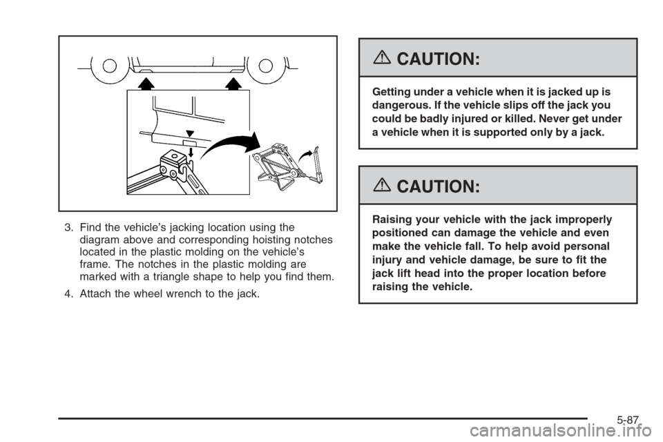CADILLAC STS 2006 1.G Owners Manual 3. Find the vehicle’s jacking location using the
diagram above and corresponding hoisting notches
located in the plastic molding on the vehicle’s
frame. The notches in the plastic molding are
mark CADILLAC STS 2006 1.G Owners Manual 3. Find the vehicle’s jacking location using the
diagram above and corresponding hoisting notches
located in the plastic molding on the vehicle’s
frame. The notches in the plastic molding are
mark
