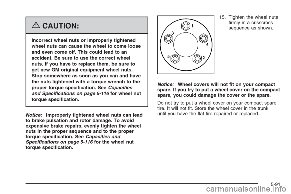 CADILLAC STS 2006 1.G Owners Manual {CAUTION:
Incorrect wheel nuts or improperly tightened
wheel nuts can cause the wheel to come loose
and even come off. This could lead to an
accident. Be sure to use the correct wheel
nuts. If you hav