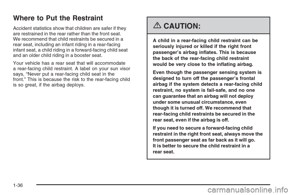 CADILLAC STS 2006 1.G Owners Manual Where to Put the Restraint
Accident statistics show that children are safer if they
are restrained in the rear rather than the front seat.
We recommend that child restraints be secured in a
rear seat,