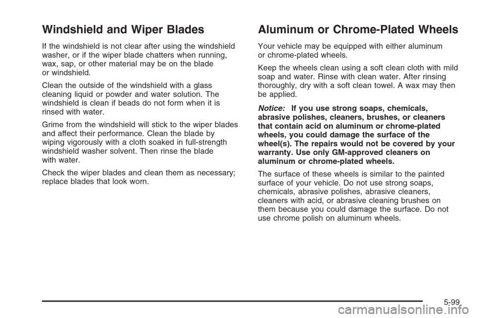 CADILLAC STS 2006 1.G Owners Manual Windshield and Wiper Blades
If the windshield is not clear after using the windshield
washer, or if the wiper blade chatters when running,
wax, sap, or other material may be on the blade
or windshield