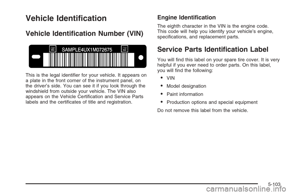 CADILLAC STS 2006 1.G Owners Manual Vehicle Identi�cation
Vehicle Identi�cation Number (VIN)
This is the legal identi�er for your vehicle. It appears on
a plate in the front corner of the instrument panel, on
the driver’s side. You ca