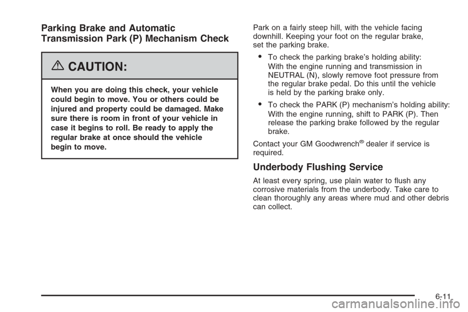 CADILLAC STS 2006 1.G Owners Manual Parking Brake and Automatic
Transmission Park (P) Mechanism Check
{CAUTION:
When you are doing this check, your vehicle
could begin to move. You or others could be
injured and property could be damage