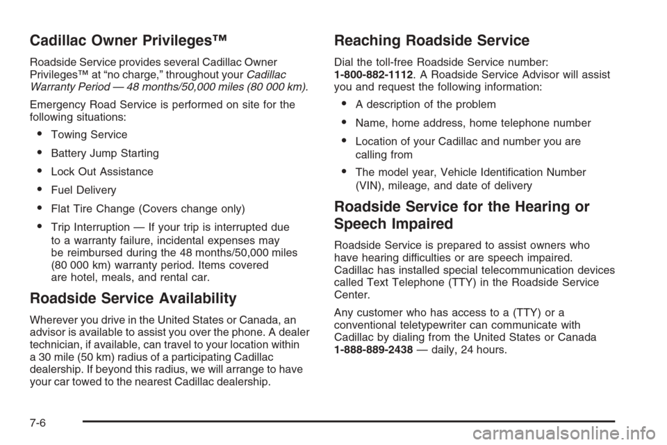 CADILLAC STS 2006 1.G Owners Manual Cadillac Owner Privileges™
Roadside Service provides several Cadillac Owner
Privileges™ at “no charge,” throughout yourCadillac
Warranty Period — 48 months/50,000 miles (80 000 km).
Emergenc