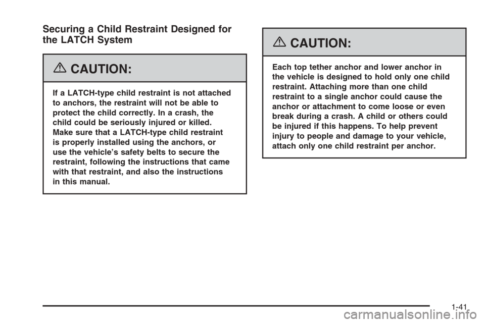 CADILLAC STS 2006 1.G Service Manual Securing a Child Restraint Designed for
the LATCH System
{CAUTION:
If a LATCH-type child restraint is not attached
to anchors, the restraint will not be able to
protect the child correctly. In a crash