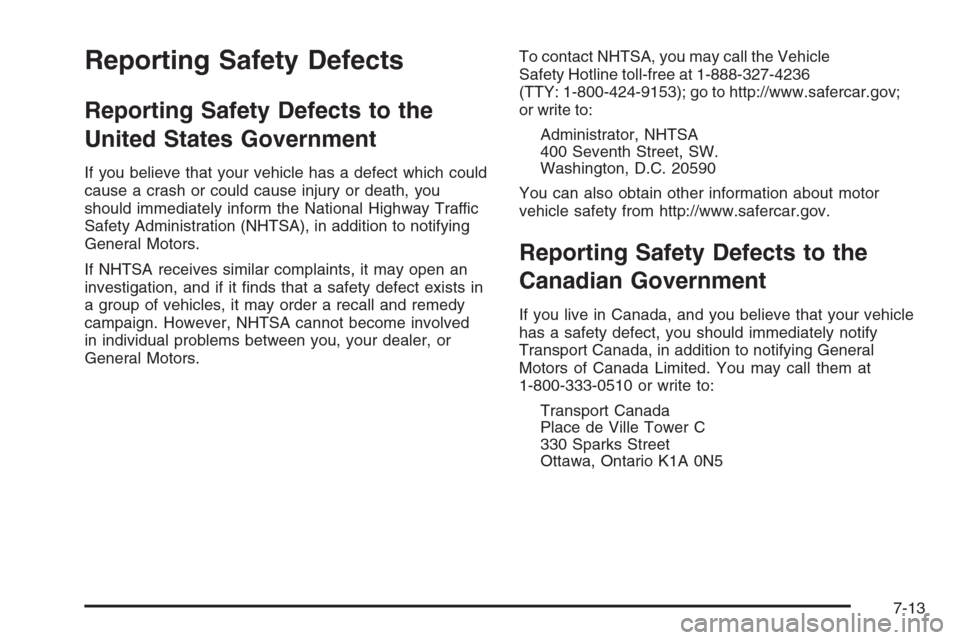 CADILLAC STS 2006 1.G Owners Manual Reporting Safety Defects
Reporting Safety Defects to the
United States Government
If you believe that your vehicle has a defect which could
cause a crash or could cause injury or death, you
should imm