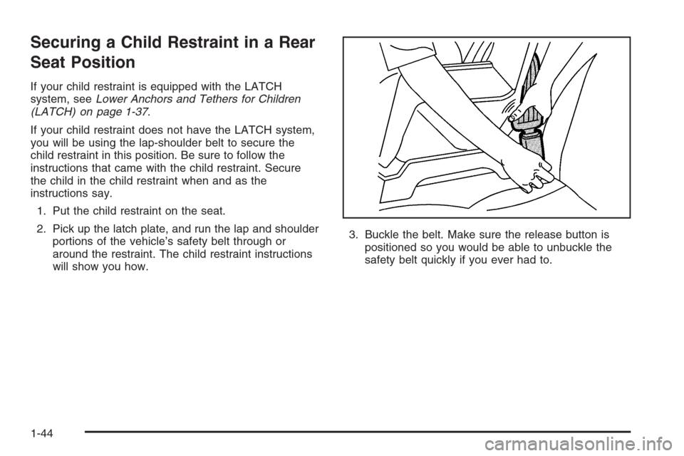 CADILLAC STS 2006 1.G Service Manual Securing a Child Restraint in a Rear
Seat Position
If your child restraint is equipped with the LATCH
system, seeLower Anchors and Tethers for Children
(LATCH) on page 1-37.
If your child restraint do