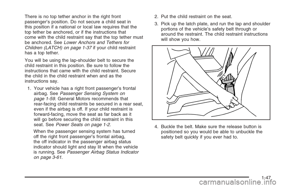 CADILLAC STS 2006 1.G Workshop Manual There is no top tether anchor in the right front
passenger’s position. Do not secure a child seat in
this position if a national or local law requires that the
top tether be anchored, or if the inst