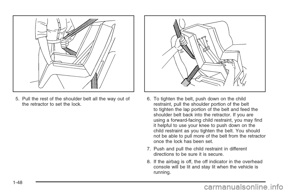 CADILLAC STS 2006 1.G Workshop Manual 5. Pull the rest of the shoulder belt all the way out of
the retractor to set the lock.6. To tighten the belt, push down on the child
restraint, pull the shoulder portion of the belt
to tighten the la