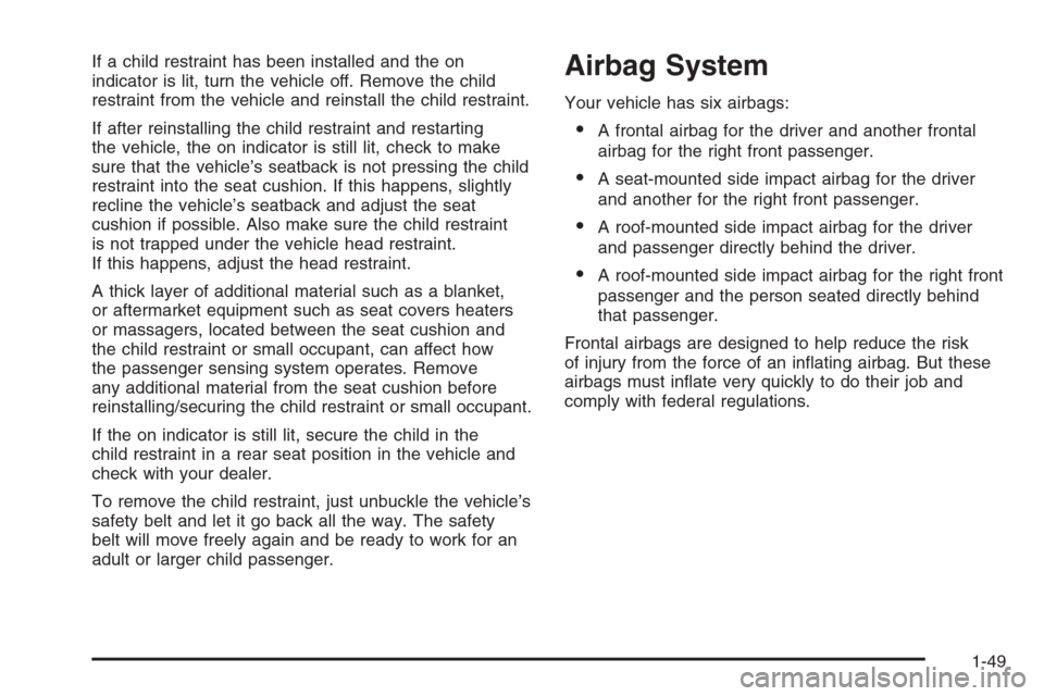 CADILLAC STS 2006 1.G Owners Manual If a child restraint has been installed and the on
indicator is lit, turn the vehicle off. Remove the child
restraint from the vehicle and reinstall the child restraint.
If after reinstalling the chil