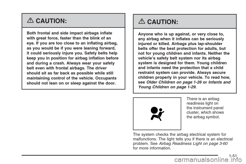 CADILLAC STS 2006 1.G Owners Manual {CAUTION:
Both frontal and side impact airbags in�ate
with great force, faster than the blink of an
eye. If you are too close to an in�ating airbag,
as you would be if you were leaning forward,
it cou