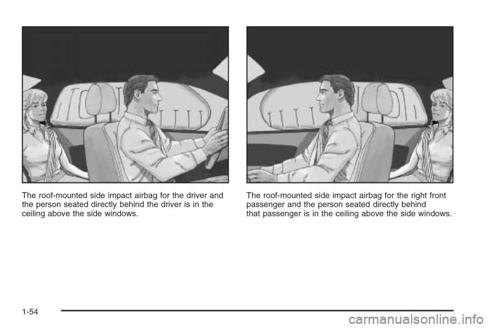 CADILLAC STS 2006 1.G Workshop Manual The roof-mounted side impact airbag for the driver and
the person seated directly behind the driver is in the
ceiling above the side windows.The roof-mounted side impact airbag for the right front
pas