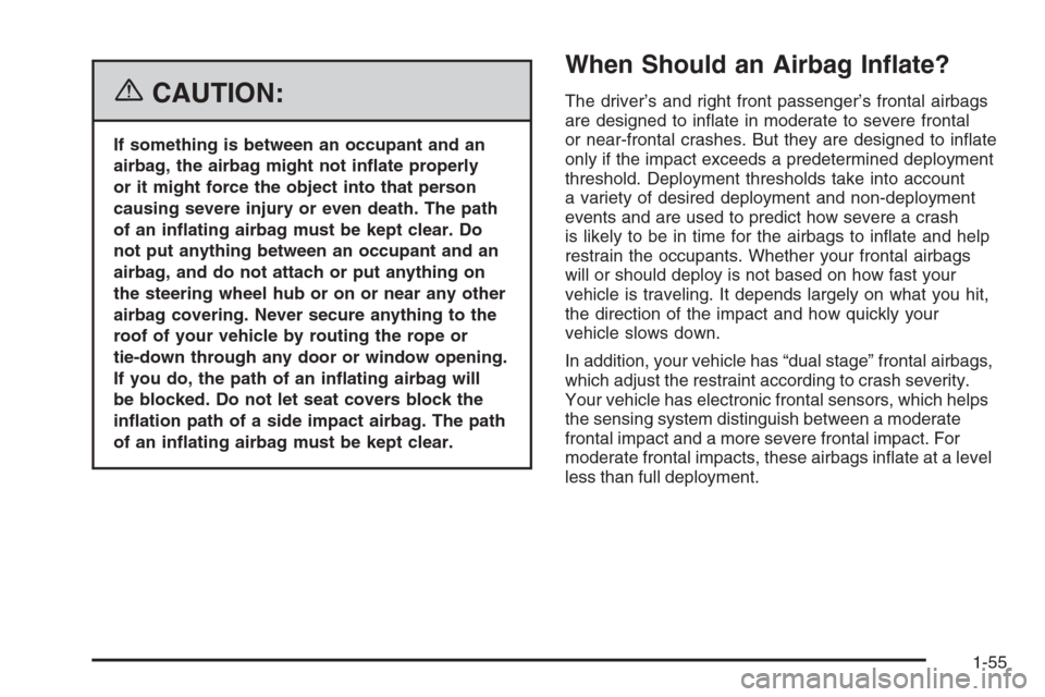 CADILLAC STS 2006 1.G Repair Manual {CAUTION:
If something is between an occupant and an
airbag, the airbag might not in�ate properly
or it might force the object into that person
causing severe injury or even death. The path
of an in�a