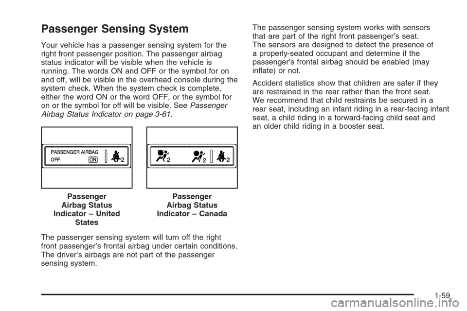 CADILLAC STS 2006 1.G Repair Manual Passenger Sensing System
Your vehicle has a passenger sensing system for the
right front passenger position. The passenger airbag
status indicator will be visible when the vehicle is
running. The word