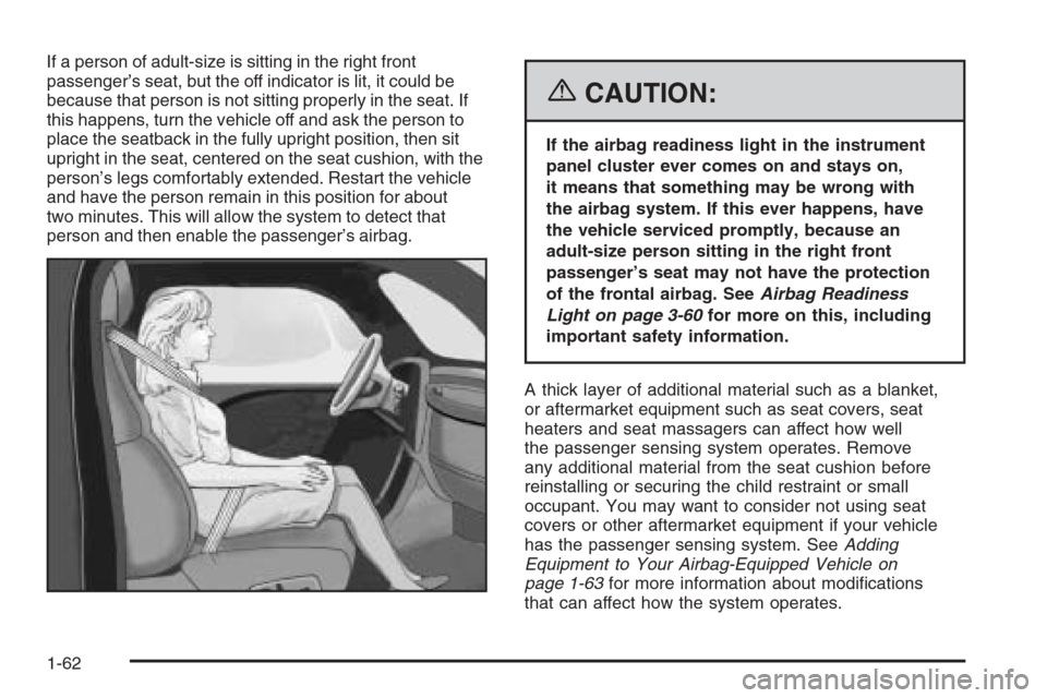 CADILLAC STS 2006 1.G Owners Manual If a person of adult-size is sitting in the right front
passenger’s seat, but the off indicator is lit, it could be
because that person is not sitting properly in the seat. If
this happens, turn the