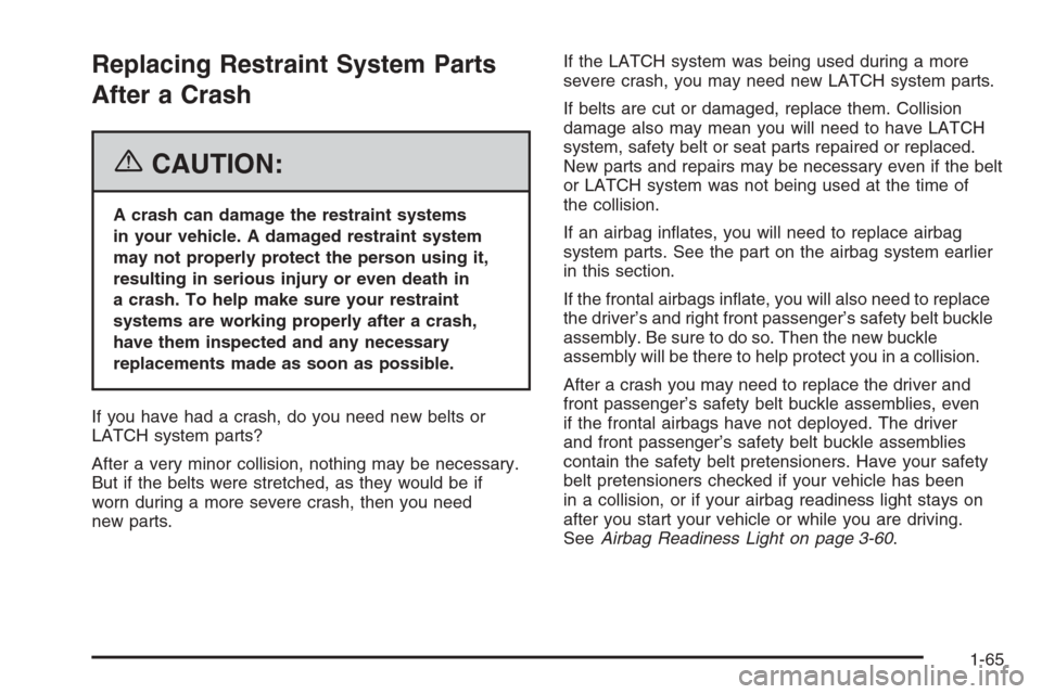 CADILLAC STS 2006 1.G Manual PDF Replacing Restraint System Parts
After a Crash
{CAUTION:
A crash can damage the restraint systems
in your vehicle. A damaged restraint system
may not properly protect the person using it,
resulting in CADILLAC STS 2006 1.G Manual PDF Replacing Restraint System Parts
After a Crash
{CAUTION:
A crash can damage the restraint systems
in your vehicle. A damaged restraint system
may not properly protect the person using it,
resulting in