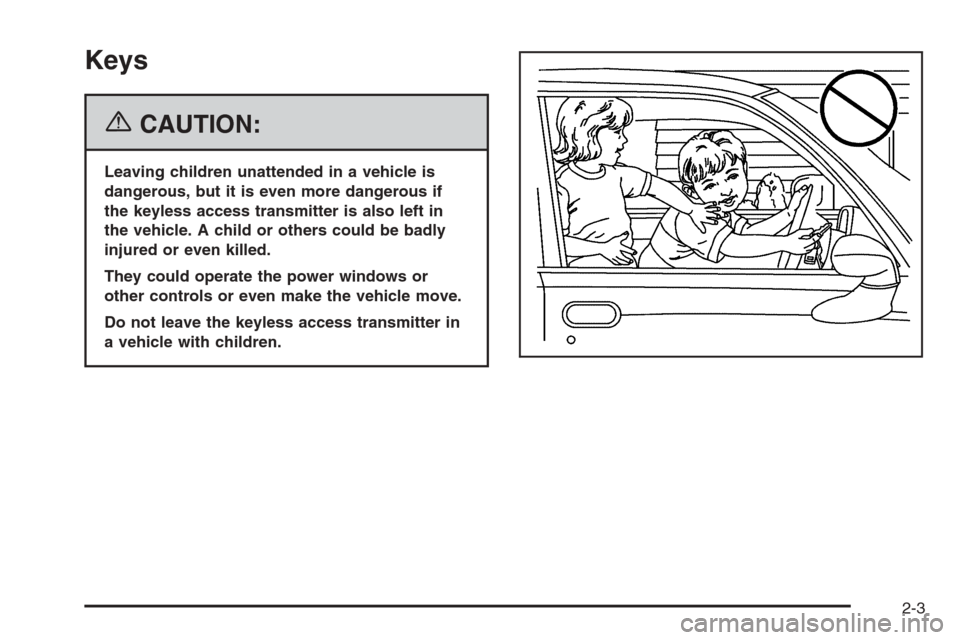 CADILLAC STS 2006 1.G Owners Manual Keys
{CAUTION:
Leaving children unattended in a vehicle is
dangerous, but it is even more dangerous if
the keyless access transmitter is also left in
the vehicle. A child or others could be badly
inju