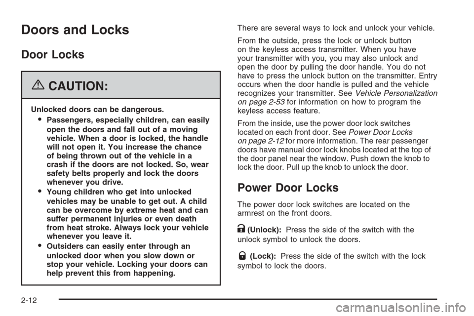 CADILLAC STS 2006 1.G Manual Online Doors and Locks
Door Locks
{CAUTION:
Unlocked doors can be dangerous.
Passengers, especially children, can easily
open the doors and fall out of a moving
vehicle. When a door is locked, the handle
wi