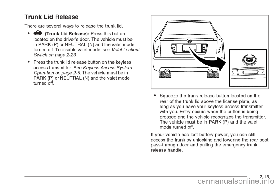 CADILLAC STS 2006 1.G Owners Manual Trunk Lid Release
There are several ways to release the trunk lid.
V(Trunk Lid Release):Press this button
located on the driver’s door. The vehicle must be
in PARK (P) or NEUTRAL (N) and the valet 