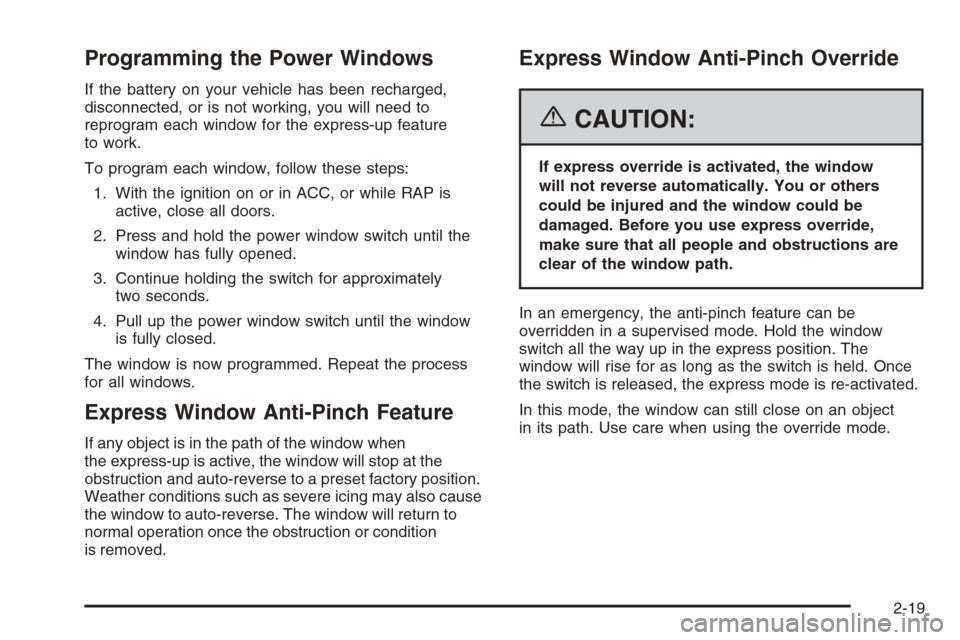 CADILLAC STS 2006 1.G Owners Manual Programming the Power Windows
If the battery on your vehicle has been recharged,
disconnected, or is not working, you will need to
reprogram each window for the express-up feature
to work.
To program 