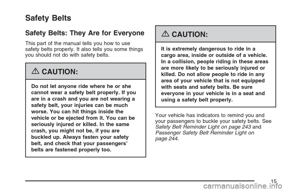 CADILLAC STS 2007 1.G User Guide Safety Belts
Safety Belts: They Are for Everyone
This part of the manual tells you how to use
safety belts properly. It also tells you some things
you should not do with safety belts.
{CAUTION:
Do not
