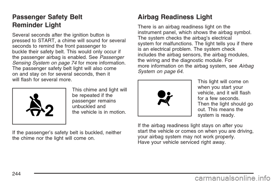 CADILLAC STS 2007 1.G Owners Manual Passenger Safety Belt
Reminder Light
Several seconds after the ignition button is
pressed to START, a chime will sound for several
seconds to remind the front passenger to
buckle their safety belt. Th