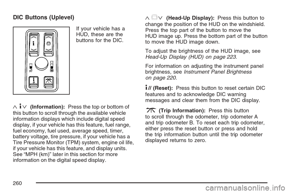 CADILLAC STS 2007 1.G Owners Manual DIC Buttons (Uplevel)
If your vehicle has a
HUD, these are the
buttons for the DIC.
«4ª(Information):Press the top or bottom of
this button to scroll through the available vehicle
information displa