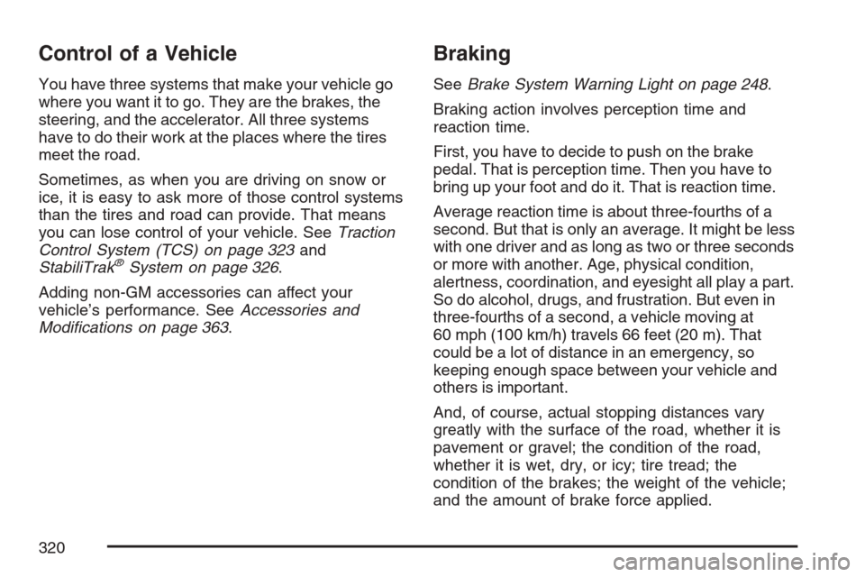 CADILLAC STS 2007 1.G User Guide Control of a Vehicle
You have three systems that make your vehicle go
where you want it to go. They are the brakes, the
steering, and the accelerator. All three systems
have to do their work at the pl