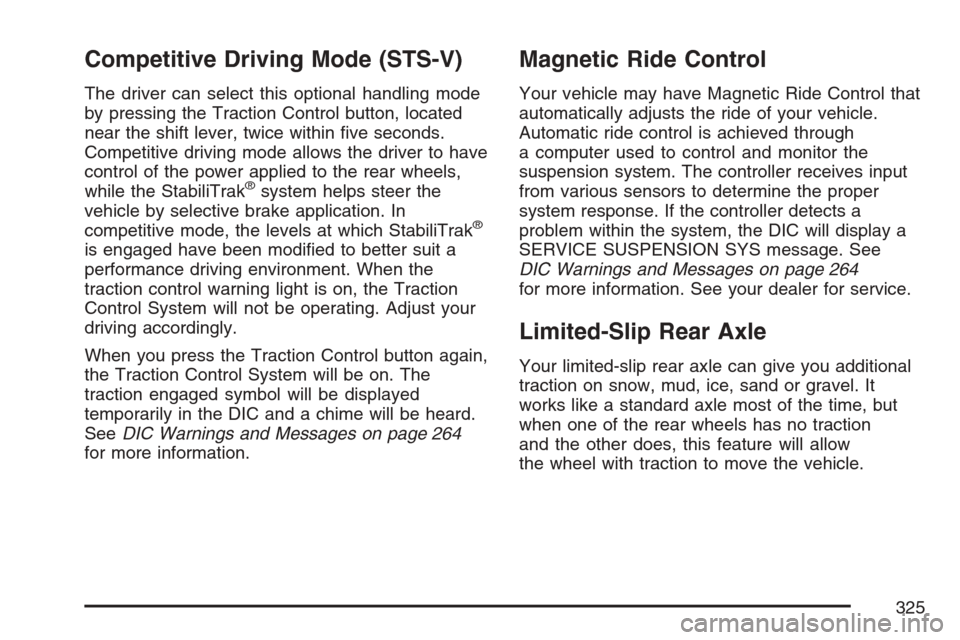 CADILLAC STS 2007 1.G User Guide Competitive Driving Mode (STS-V)
The driver can select this optional handling mode
by pressing the Traction Control button, located
near the shift lever, twice within �ve seconds.
Competitive driving 