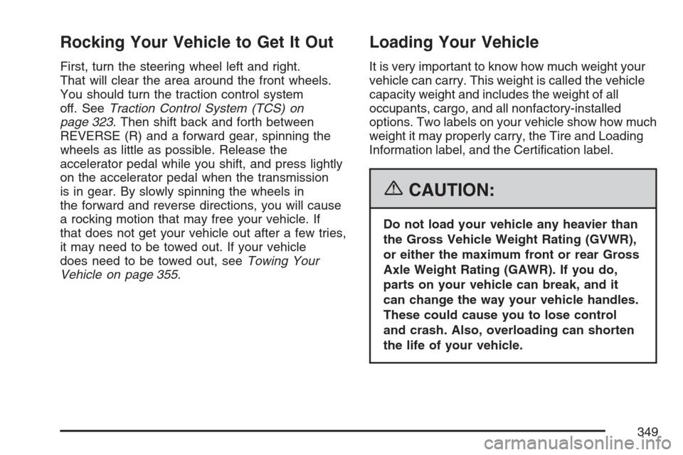 CADILLAC STS 2007 1.G Owners Manual Rocking Your Vehicle to Get It Out
First, turn the steering wheel left and right.
That will clear the area around the front wheels.
You should turn the traction control system
off. SeeTraction Control