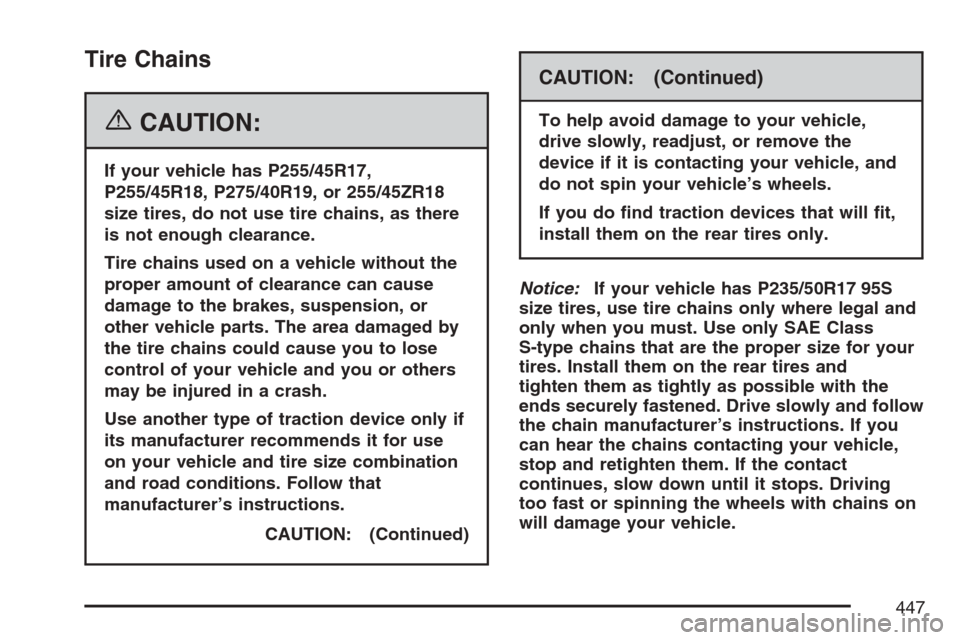 CADILLAC STS 2007 1.G Owners Manual Tire Chains
{CAUTION:
If your vehicle has P255/45R17,
P255/45R18, P275/40R19, or 255/45ZR18
size tires, do not use tire chains, as there
is not enough clearance.
Tire chains used on a vehicle without 