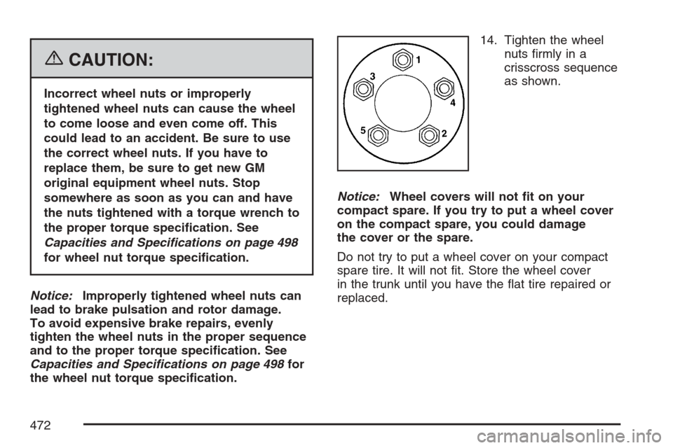 CADILLAC STS 2007 1.G Owners Manual {CAUTION:
Incorrect wheel nuts or improperly
tightened wheel nuts can cause the wheel
to come loose and even come off. This
could lead to an accident. Be sure to use
the correct wheel nuts. If you hav