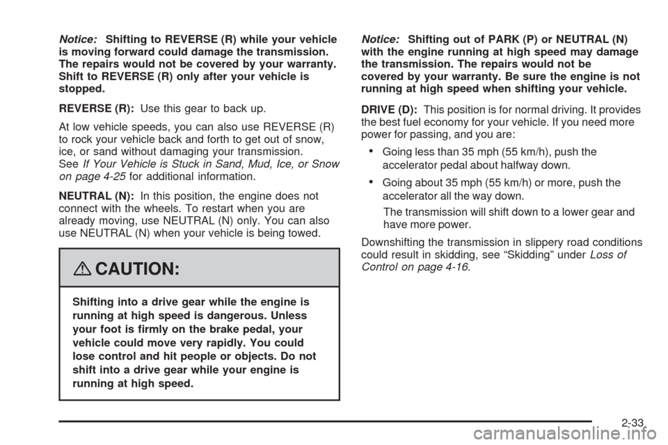 CADILLAC STS 2008 1.G Owners Manual Notice:Shifting to REVERSE (R) while your vehicle
is moving forward could damage the transmission.
The repairs would not be covered by your warranty.
Shift to REVERSE (R) only after your vehicle is
st CADILLAC STS 2008 1.G Owners Manual Notice:Shifting to REVERSE (R) while your vehicle
is moving forward could damage the transmission.
The repairs would not be covered by your warranty.
Shift to REVERSE (R) only after your vehicle is
st