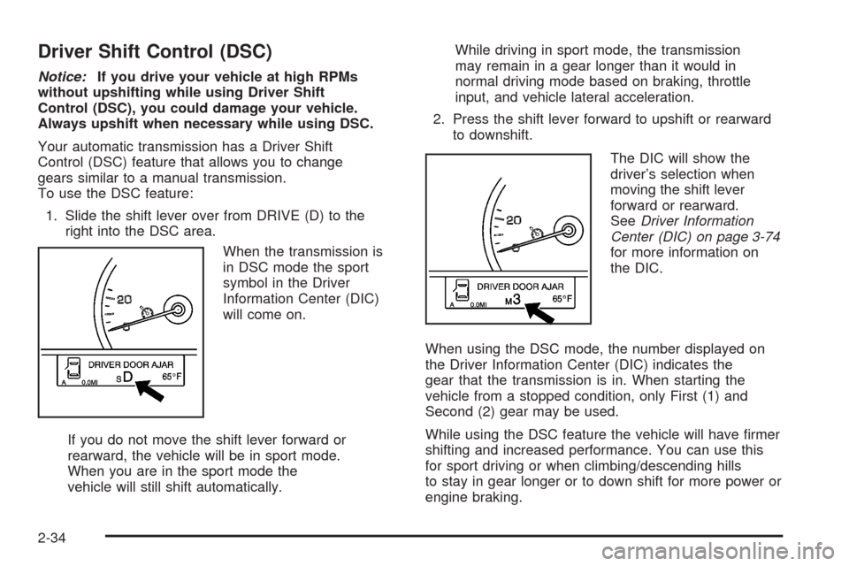 CADILLAC STS 2008 1.G Owners Manual Driver Shift Control (DSC)
Notice:If you drive your vehicle at high RPMs
without upshifting while using Driver Shift
Control (DSC), you could damage your vehicle.
Always upshift when necessary while u CADILLAC STS 2008 1.G Owners Manual Driver Shift Control (DSC)
Notice:If you drive your vehicle at high RPMs
without upshifting while using Driver Shift
Control (DSC), you could damage your vehicle.
Always upshift when necessary while u