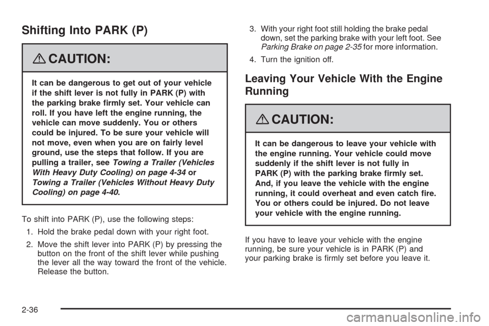 CADILLAC STS 2008 1.G Owners Manual Shifting Into PARK (P)
{CAUTION:
It can be dangerous to get out of your vehicle
if the shift lever is not fully in PARK (P) with
the parking brake �rmly set. Your vehicle can
roll. If you have left th