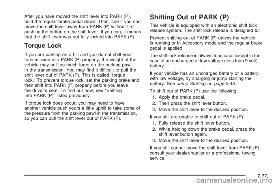 CADILLAC STS 2008 1.G Owners Manual After you have moved the shift lever into PARK (P),
hold the regular brake pedal down. Then, see if you can
move the shift lever away from PARK (P) without �rst
pushing the button on the shift lever. 