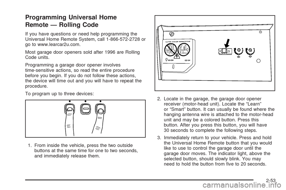 CADILLAC STS 2008 1.G Owners Manual Programming Universal Home
Remote — Rolling Code
If you have questions or need help programming the
Universal Home Remote System, call 1-866-572-2728 or
go to www.learcar2u.com.
Most garage door ope