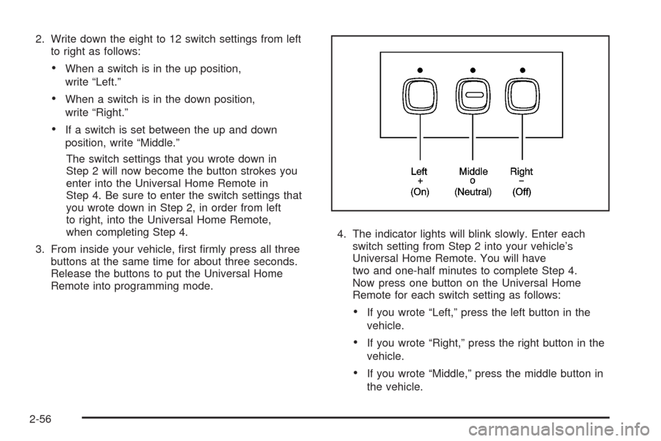 CADILLAC STS 2008 1.G Owners Manual 2. Write down the eight to 12 switch settings from left
to right as follows:
When a switch is in the up position,
write “Left.”
When a switch is in the down position,
write “Right.”
If a switc