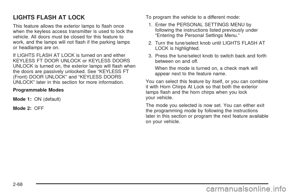 CADILLAC STS 2008 1.G Owners Manual LIGHTS FLASH AT LOCK
This feature allows the exterior lamps to �ash once
when the keyless access transmitter is used to lock the
vehicle. All doors must be closed for this feature to
work, and the lam