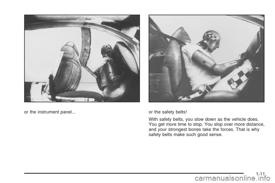 CADILLAC STS 2008 1.G User Guide or the instrument panel... or the safety belts!
With safety belts, you slow down as the vehicle does.
You get more time to stop. You stop over more distance,
and your strongest bones take the forces. 