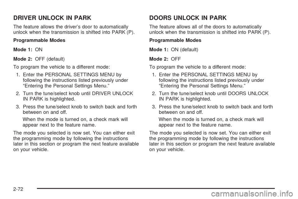 CADILLAC STS 2008 1.G Owners Manual DRIVER UNLOCK IN PARK
The feature allows the driver’s door to automatically
unlock when the transmission is shifted into PARK (P).
Programmable Modes
Mode 1:ON
Mode 2:OFF (default)
To program the ve CADILLAC STS 2008 1.G Owners Manual DRIVER UNLOCK IN PARK
The feature allows the driver’s door to automatically
unlock when the transmission is shifted into PARK (P).
Programmable Modes
Mode 1:ON
Mode 2:OFF (default)
To program the ve