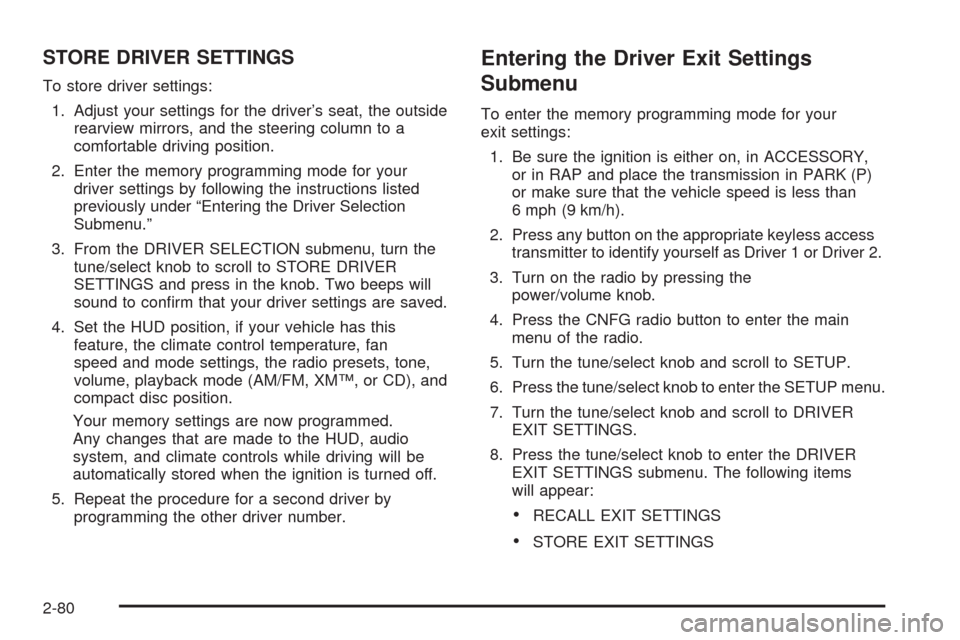 CADILLAC STS 2008 1.G Owners Manual STORE DRIVER SETTINGS
To store driver settings:
1. Adjust your settings for the driver’s seat, the outside
rearview mirrors, and the steering column to a
comfortable driving position.
2. Enter the m CADILLAC STS 2008 1.G Owners Manual STORE DRIVER SETTINGS
To store driver settings:
1. Adjust your settings for the driver’s seat, the outside
rearview mirrors, and the steering column to a
comfortable driving position.
2. Enter the m