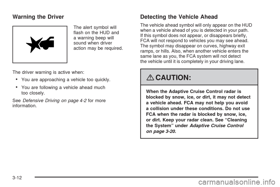 CADILLAC STS 2008 1.G Owners Manual Warning the Driver
The alert symbol will
�ash on the HUD and
a warning beep will
sound when driver
action may be required.
The driver warning is active when:
You are approaching a vehicle too quickly.