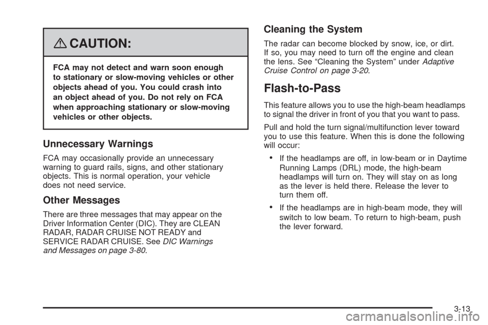 CADILLAC STS 2008 1.G User Guide {CAUTION:
FCA may not detect and warn soon enough
to stationary or slow-moving vehicles or other
objects ahead of you. You could crash into
an object ahead of you. Do not rely on FCA
when approaching 