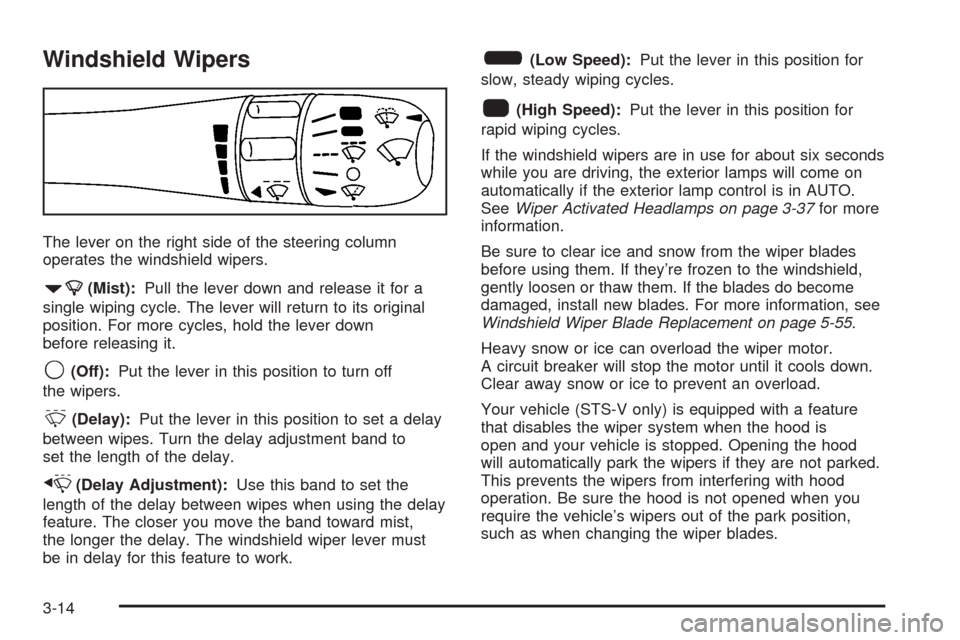 CADILLAC STS 2008 1.G User Guide Windshield Wipers
The lever on the right side of the steering column
operates the windshield wipers.
7(Mist):Pull the lever down and release it for a
single wiping cycle. The lever will return to its 