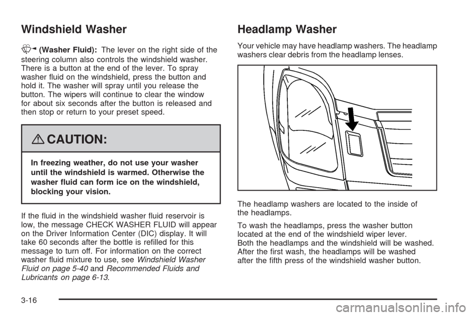 CADILLAC STS 2008 1.G Owners Manual Windshield Washer
K(Washer Fluid):The lever on the right side of the
steering column also controls the windshield washer.
There is a button at the end of the lever. To spray
washer �uid on the windshi
