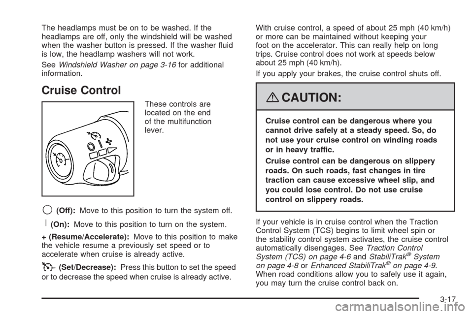 CADILLAC STS 2008 1.G User Guide The headlamps must be on to be washed. If the
headlamps are off, only the windshield will be washed
when the washer button is pressed. If the washer �uid
is low, the headlamp washers will not work.
Se