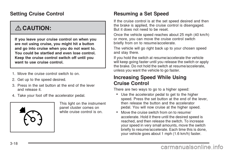 CADILLAC STS 2008 1.G Owners Manual Setting Cruise Control
{CAUTION:
If you leave your cruise control on when you
are not using cruise, you might hit a button
and go into cruise when you do not want to.
You could be startled and even lo